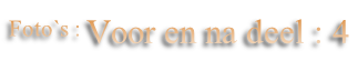 Foto`s : Voor en na deel : 4